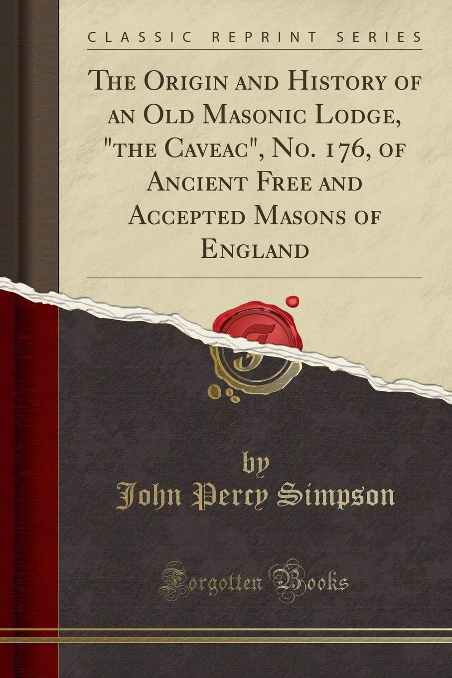 The Origin and History of an Old Masonic Lodge, "the Caveac", No. 176, of Ancient Free and Accepted Masons of England (Classic Reprint) Books