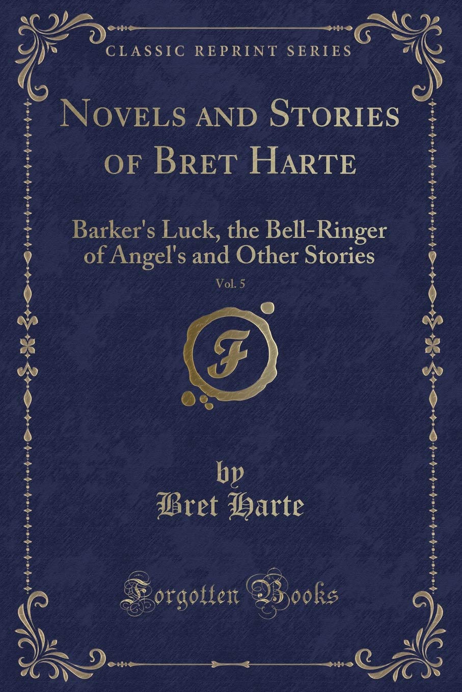 Novels and Stories of Bret Harte, Vol. 5: Barker's Luck, the Bell-Ringer of Angel's and Other Stories (Classic Reprint) Novels & Short Stories