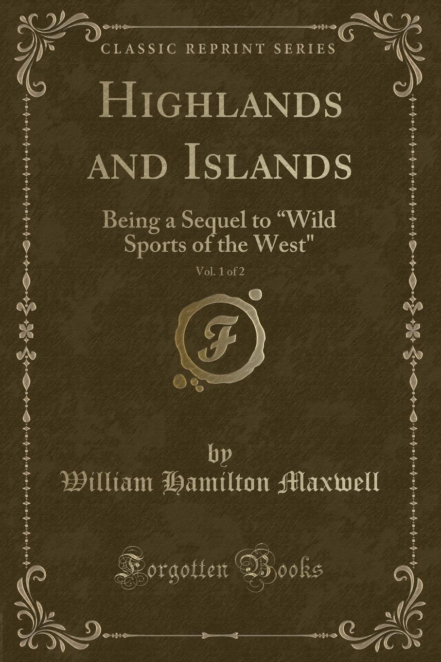 Highlands and Islands, Vol. 1 of 2: Being a Sequel to "Wild Sports of the West" (Classic Reprint) Action & Adventure