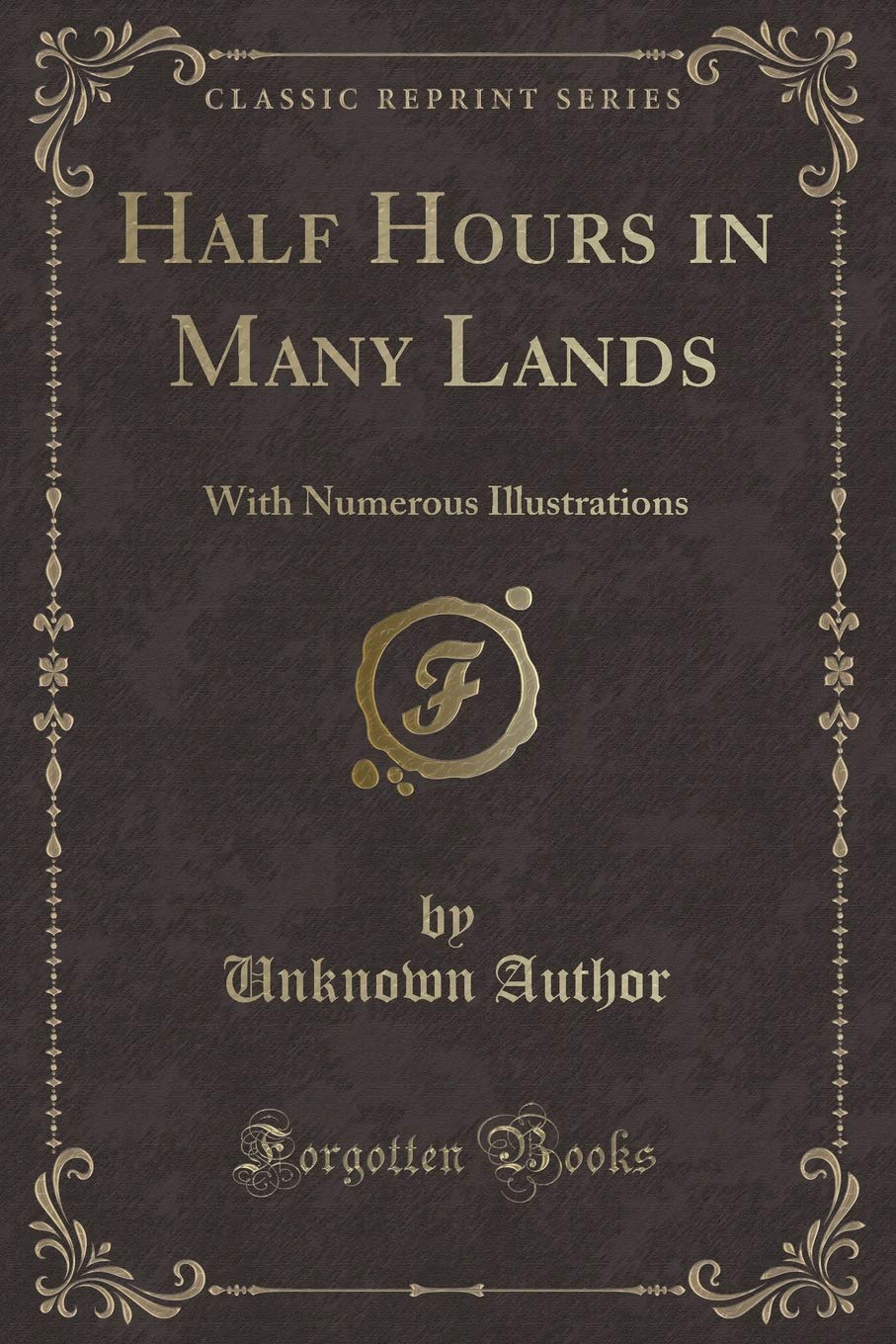 Half Hours in Many Lands: With Numerous Illustrations (Classic Reprint) Action & Adventure