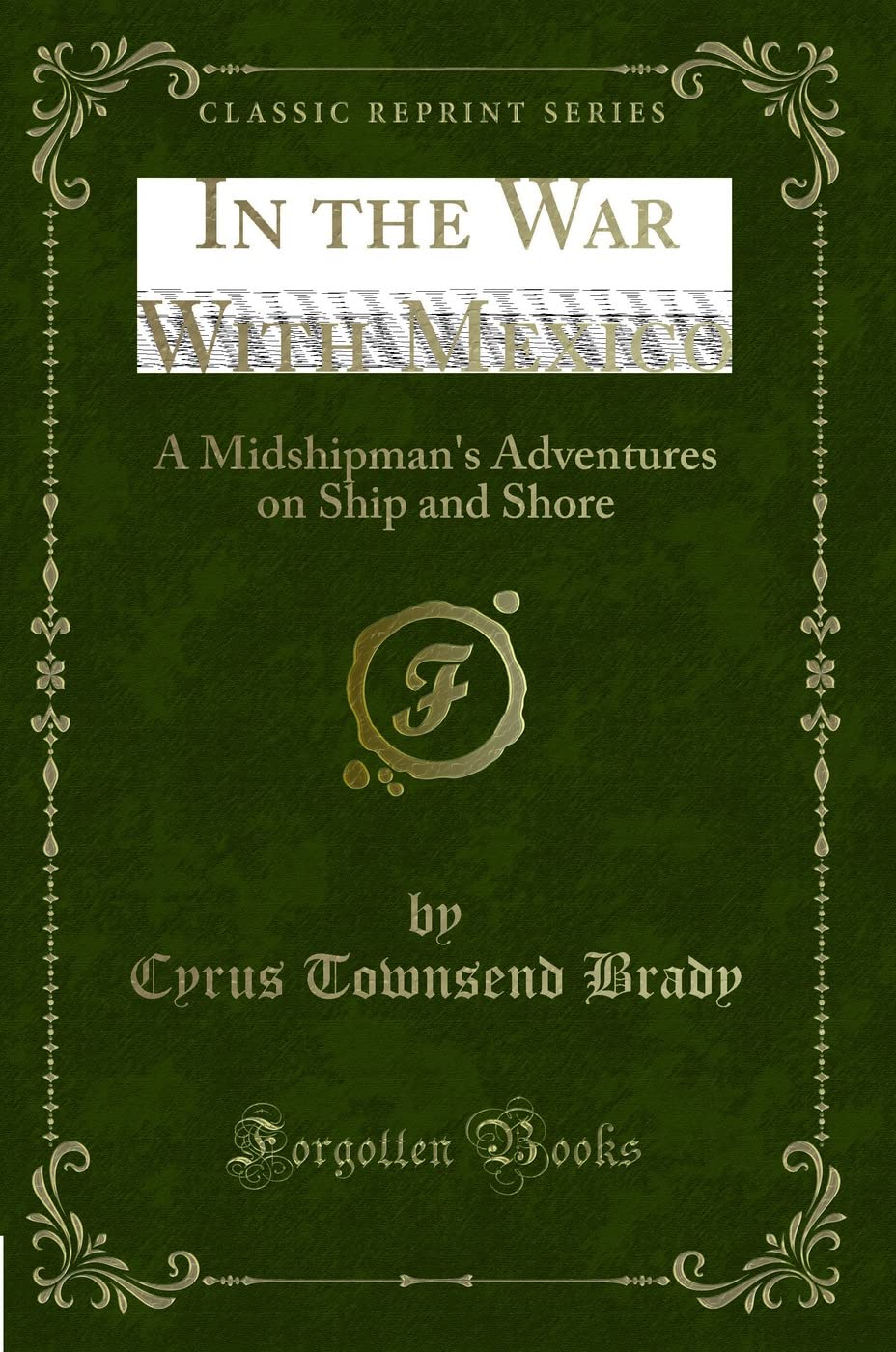 In the War with Mexico: A Midshipman's Adventures on Ship and Shore (Classic Reprint) Action & Adventure