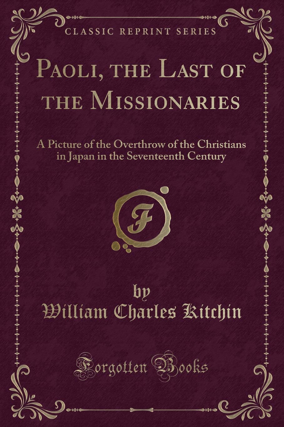 Paoli, the Last of the Missionaries: A Picture of the Overthrow of the Christians in Japan in the Seventeenth Century (Classic Reprint) Action & Adventure