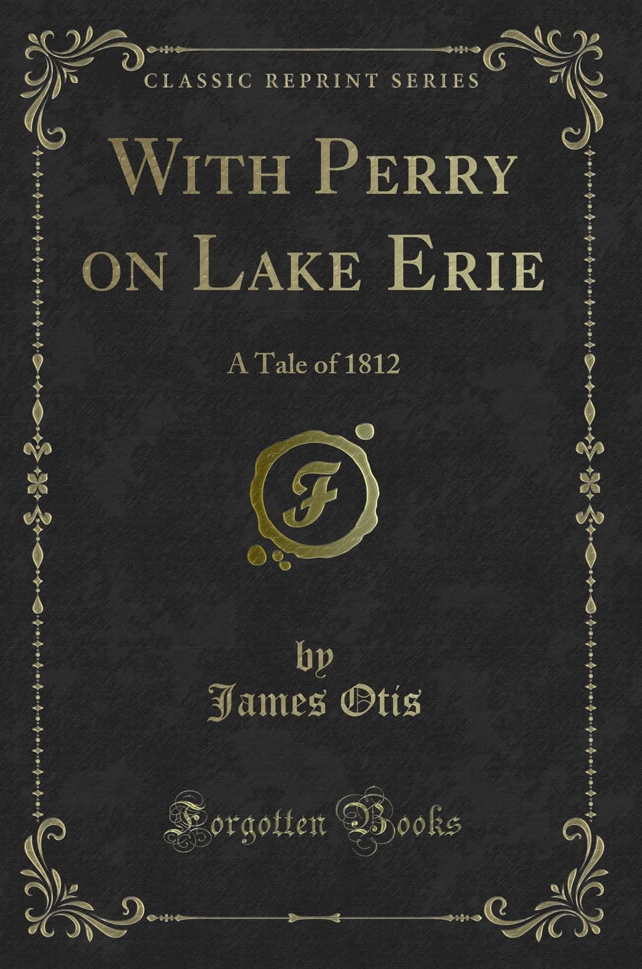With Perry on Lake Erie (Classic Reprint): A Tale of 1812: A Tale of 1812 (Classic Reprint) Action & Adventure