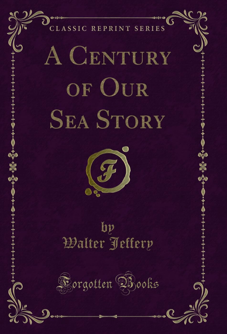A Century of Our Sea Story (Classic Reprint) Action & Adventure