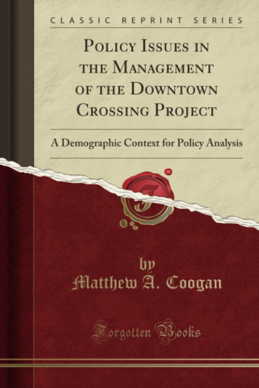 Policy Issues in the Management of the Downtown Crossing Project (Classic Reprint): A Demographic Context for Policy Analysis: A Demographic Context for Policy Analysis (Classic Reprint) Business, Finance & Career