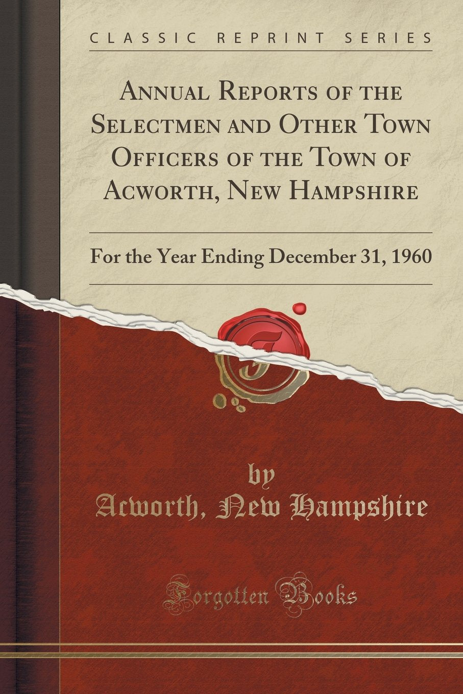 Annual Reports of the Selectmen and Other Town Officers of the Town of Acworth, New Hampshire: For the Year Ending December 31, 1960 (Classic Reprint) Reference Books