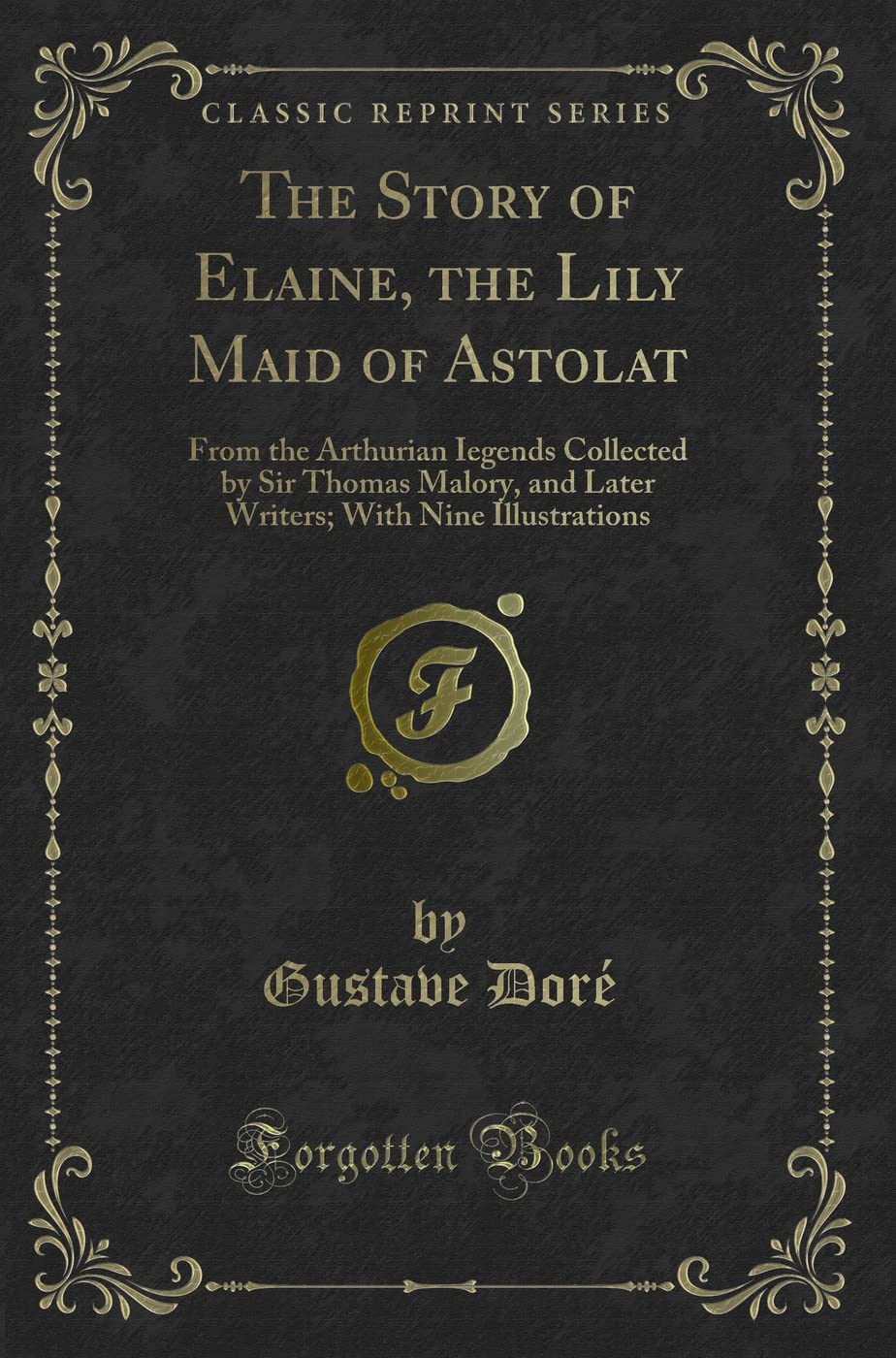 The Story of Elaine, the Lily Maid of Astolat: From the Arthurian Iegends Collected by Sir Thomas Malory, and Later Writers; With Nine Illustrations (Classic Reprint) book