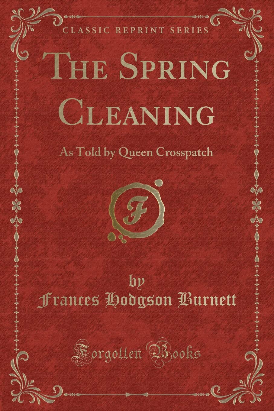 The Spring Cleaning: As Told by Queen Crosspatch (Classic Reprint) Novels & Short Stories
