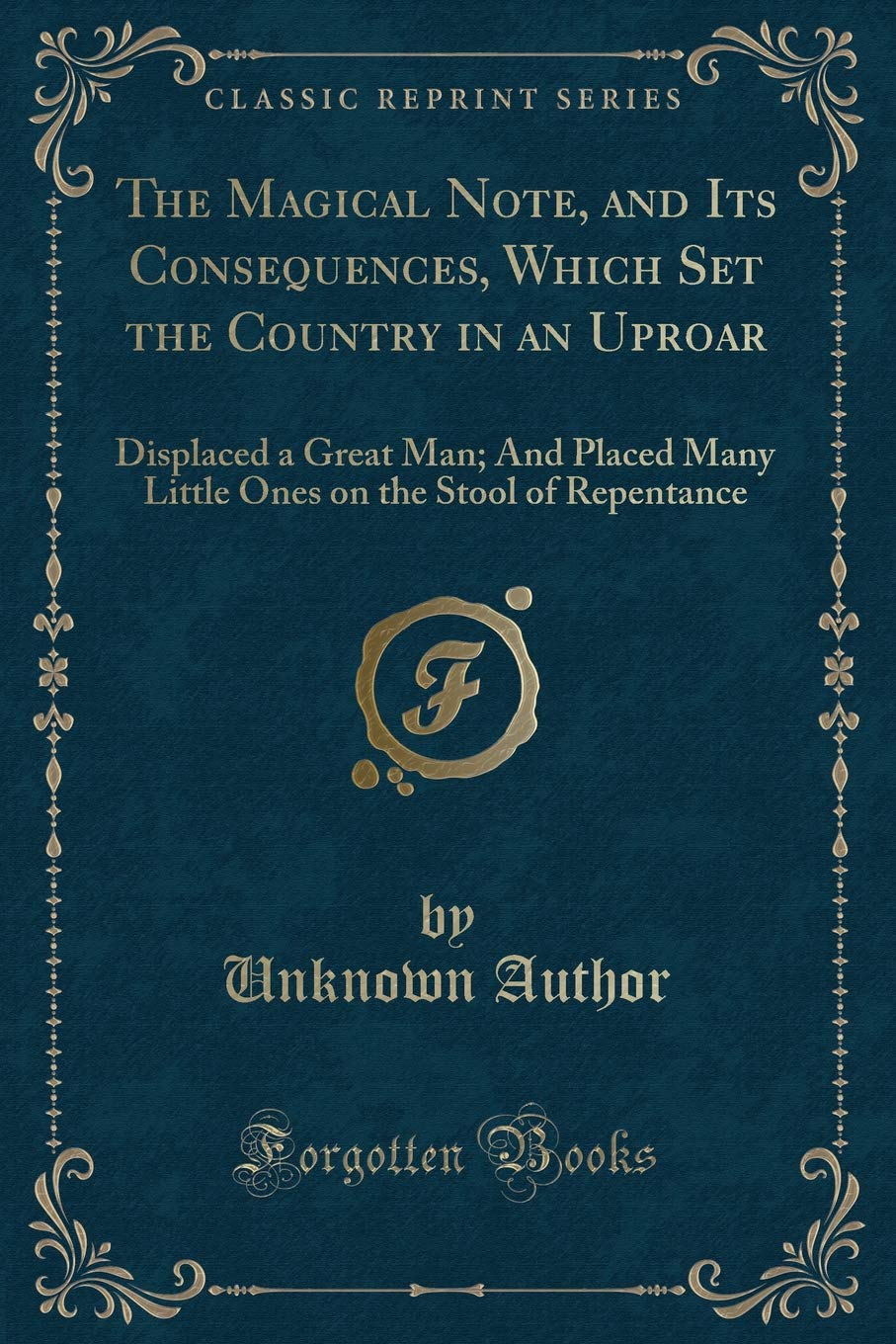 The Magical Note, and Its Consequences, Which Set the Country in an Uproar: Displaced a Great Man; And Placed Many Little Ones on the Stool of Repentance (Classic Reprint) Action & Adventure