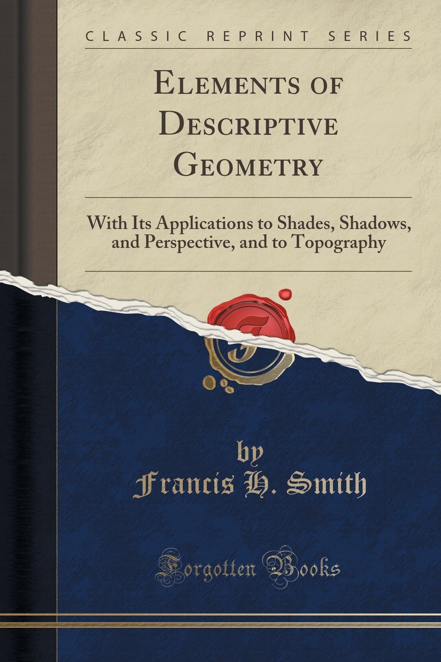 Elements of Descriptive Geometry: With Its Applications to Shades, Shadows, and Perspective, and to Topography (Classic Reprint) Mathematics