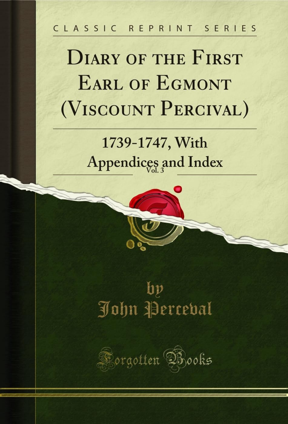 Diary of the First Earl of Egmont (Viscount Percival), Vol. 3 (Classic Reprint): 1739-1747, With Appendices and Index: 1739-1747, with Appendices and Index (Classic Reprint) Memories