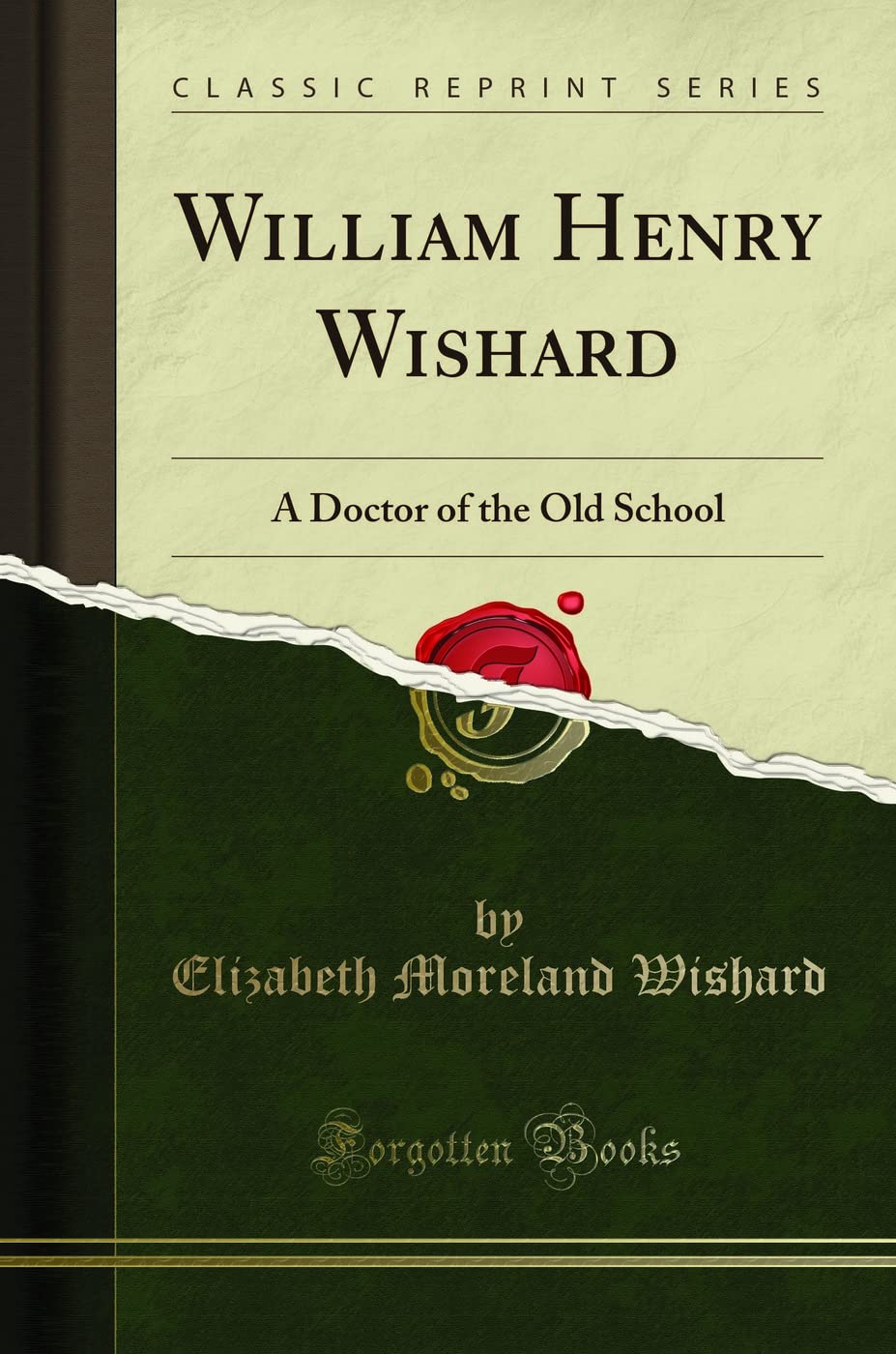 William Henry Wishard: A Doctor of the Old School (Classic Reprint) Contemporary literature