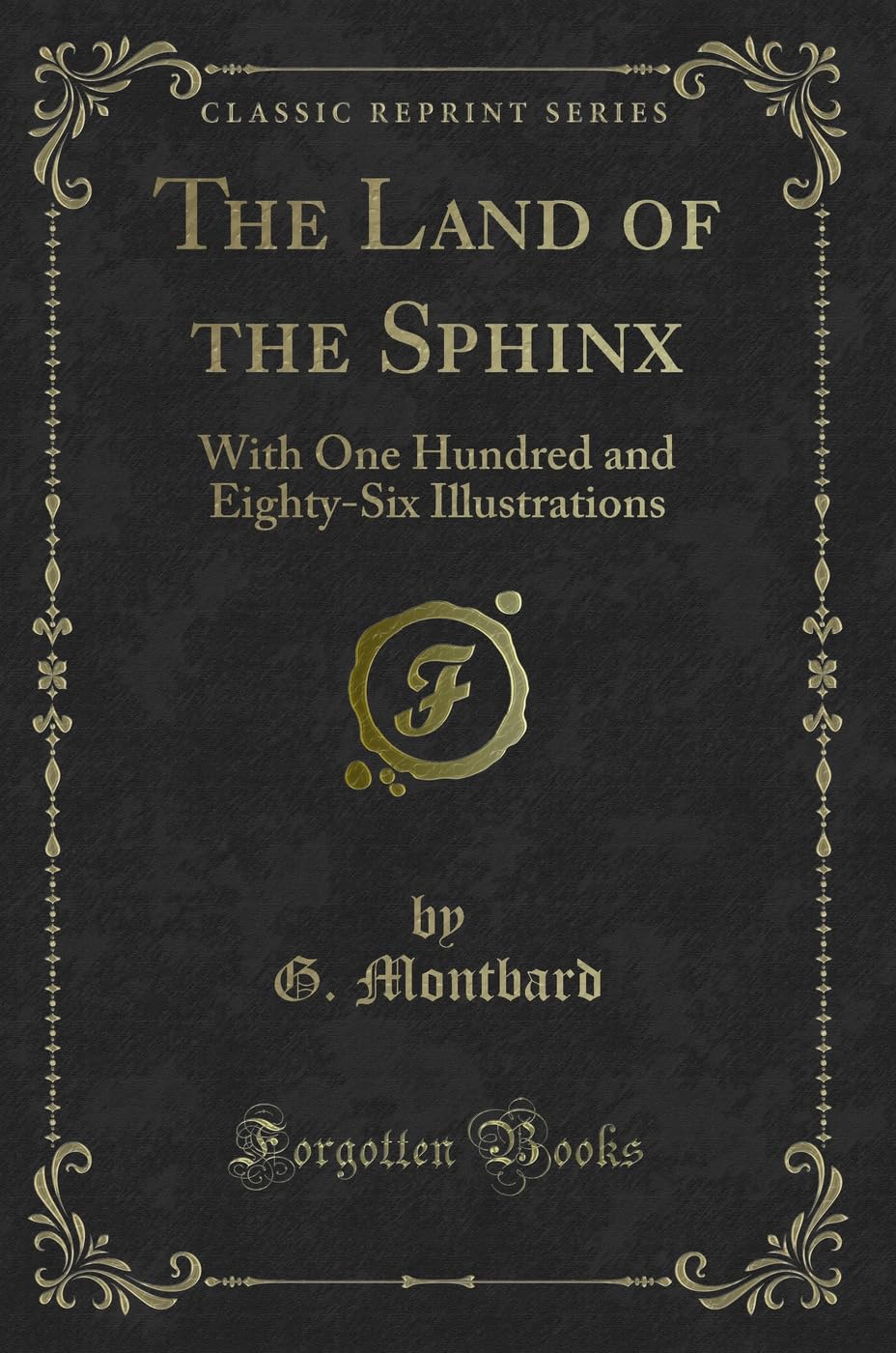 The Land of the Sphinx: With One Hundred and Eighty-Six Illustrations (Classic Reprint) Novels & Short Stories