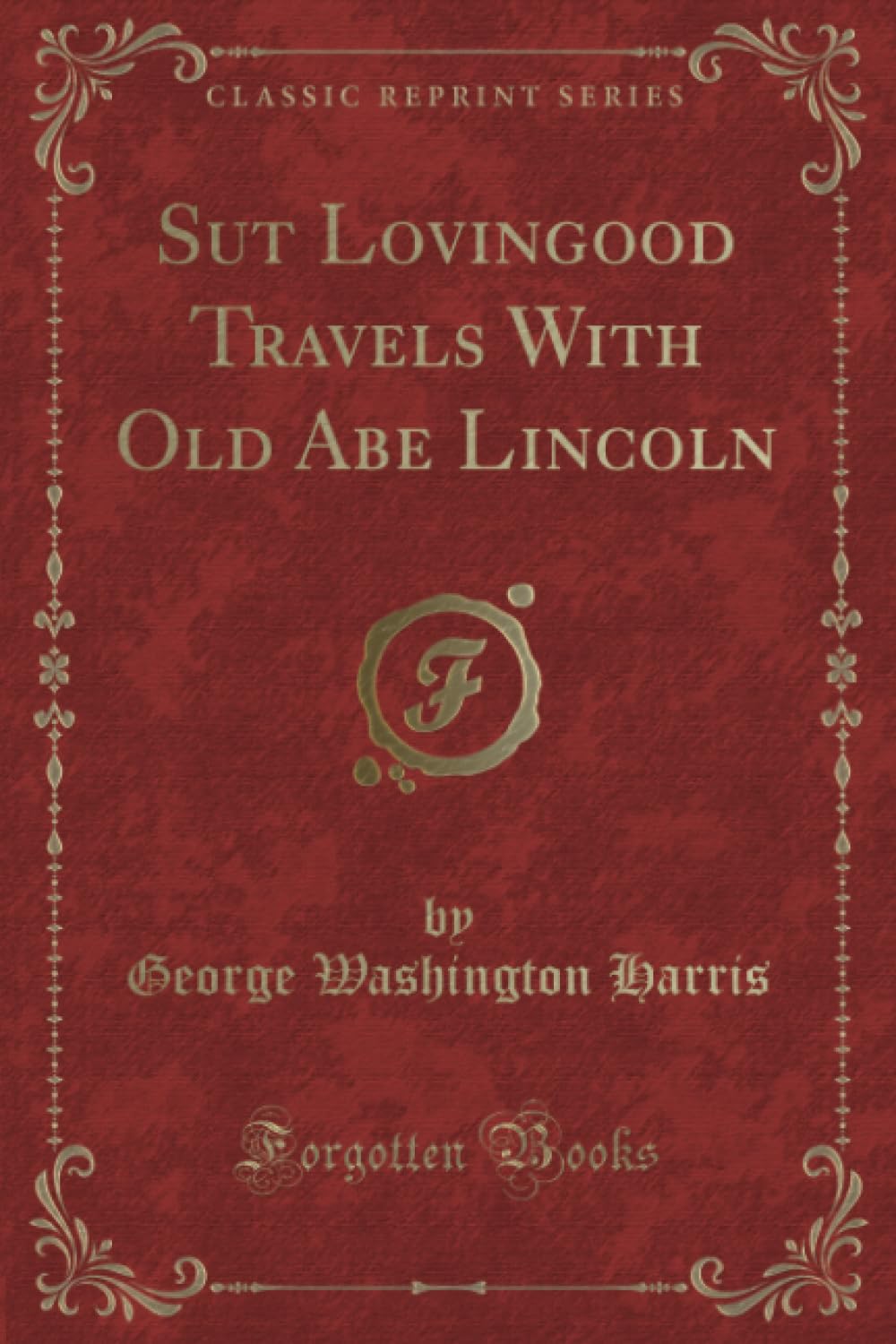 Sut Lovingood Travels With Old Abe Lincoln (Classic Reprint) Novels & Short Stories