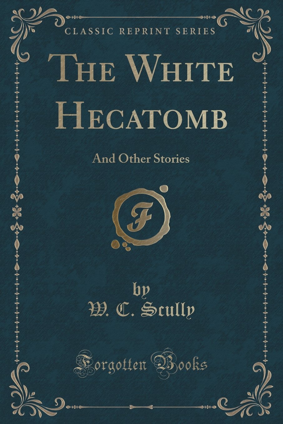 The White Hecatomb: And Other Stories (Classic Reprint) Novels & Short Stories