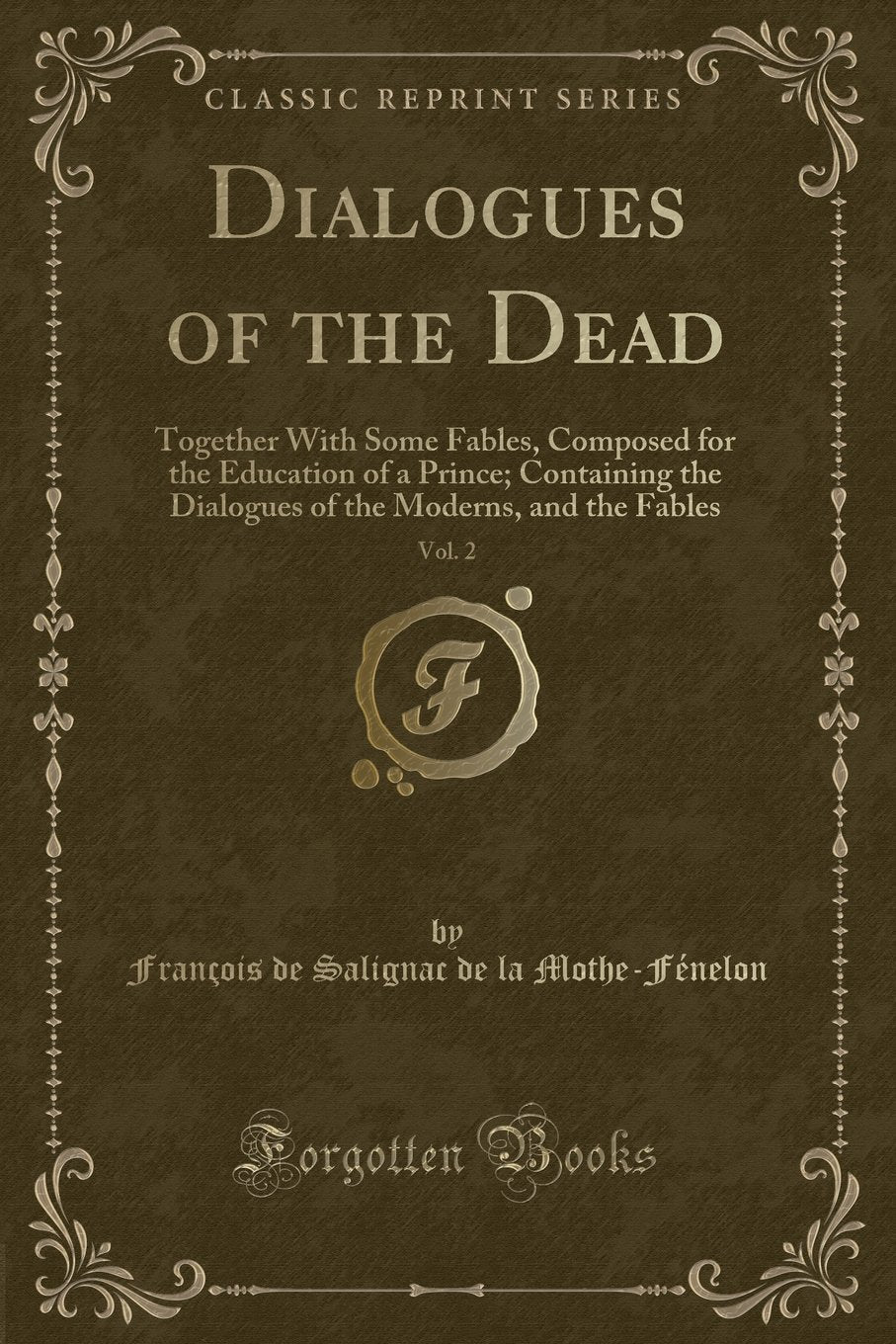 Dialogues of the Dead, Vol. 2: Together With Some Fables, Composed for the Education of a Prince; Containing the Dialogues of the Moderns, and the Fables (Classic Reprint) Novels & Short Stories