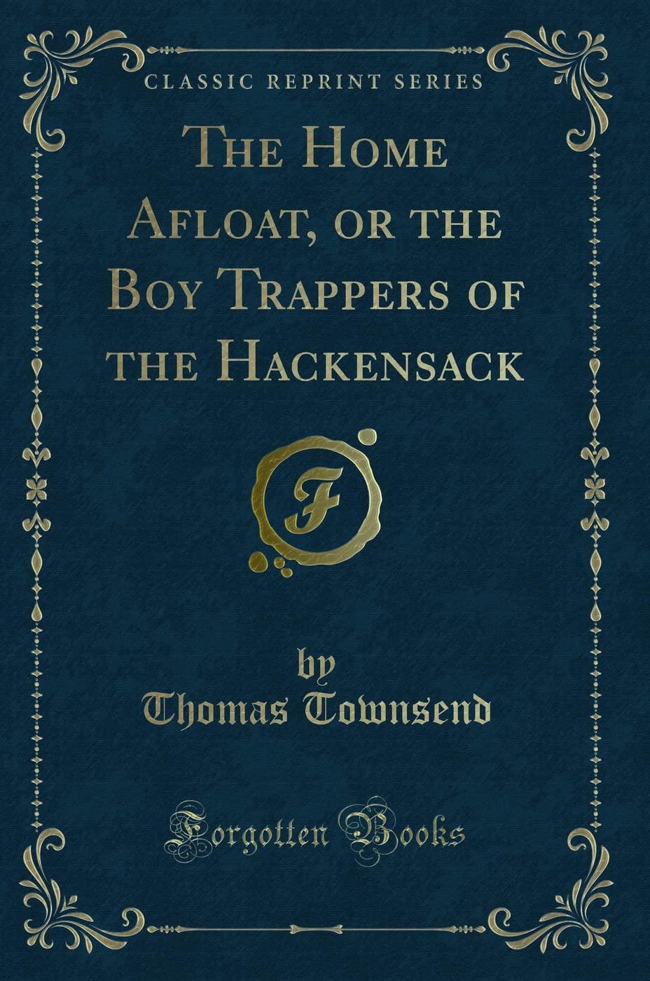 The Home Afloat, or the Boy Trappers of the Hackensack (Classic Reprint) Novels & Short Stories