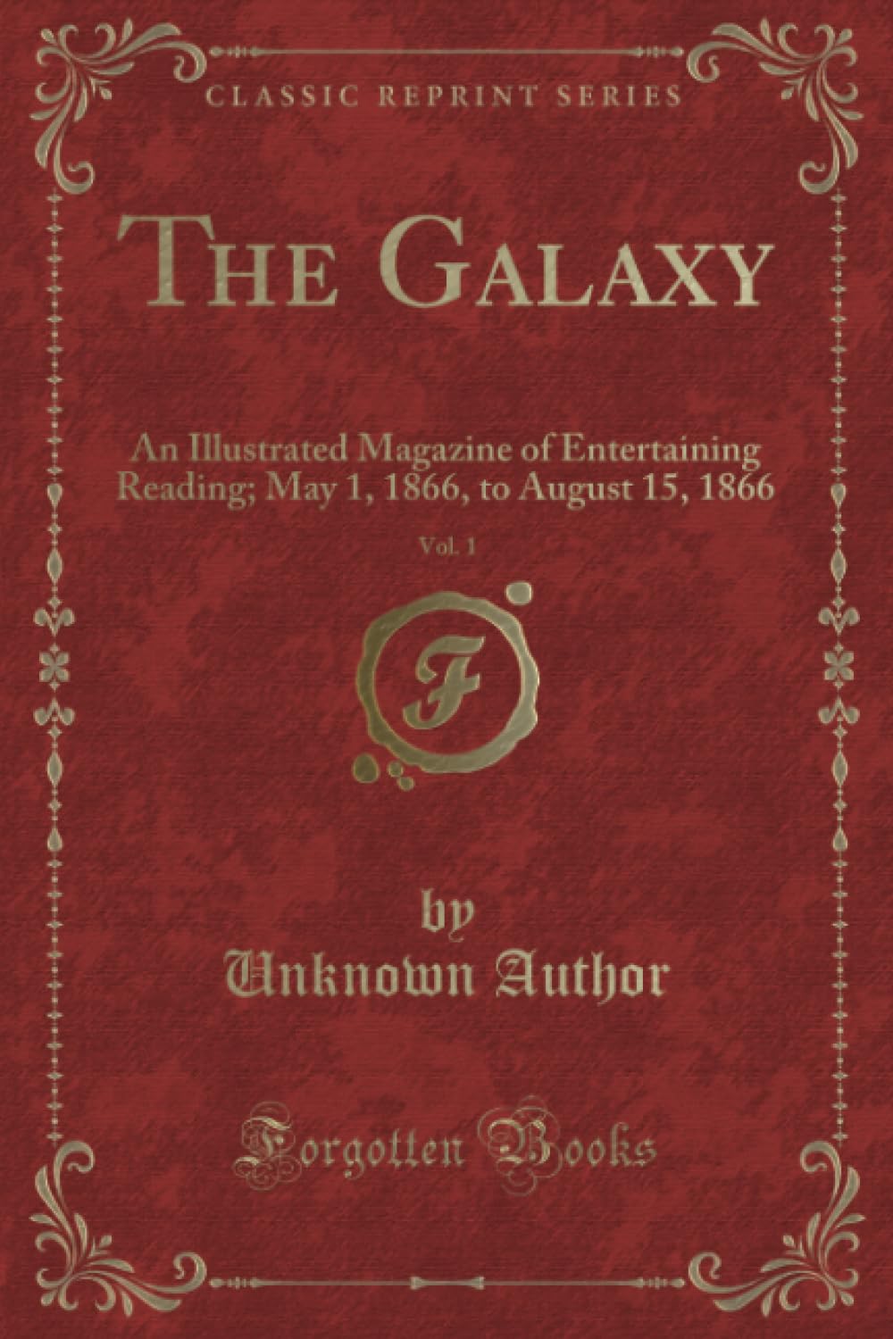 The Galaxy, Vol. 1 (Classic Reprint): An Illustrated Magazine of Entertaining Reading; May 1, 1866, to August 15, 1866: An Illustrated Magazine of ... 1, 1866, to August 15, 1866 (Classic Reprint) Novels & Short Stories