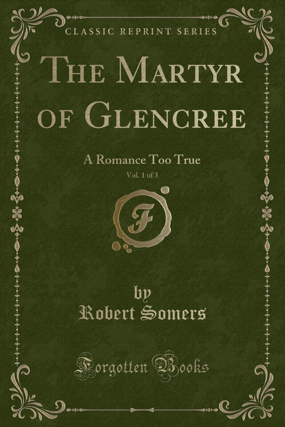 The Martyr of Glencree, Vol. 1 of 3: A Romance Too True (Classic Reprint) Novels & Short Stories