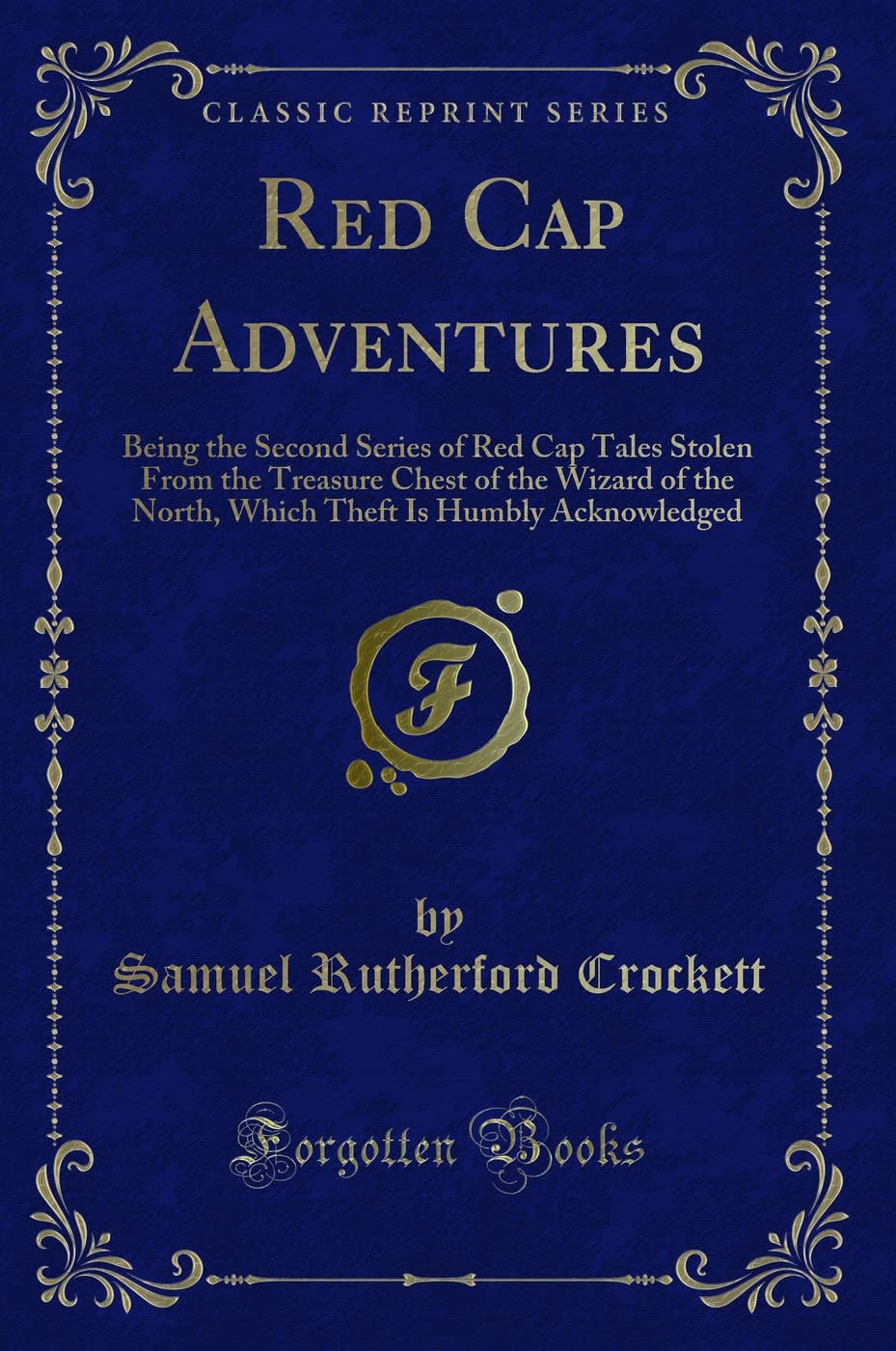 Red Cap Adventures: Being the Second Series of Red Cap Tales Stolen From the Treasure Chest of the Wizard of the North, Which Theft Is Humbly Acknowledged (Classic Reprint) Novels & Short Stories