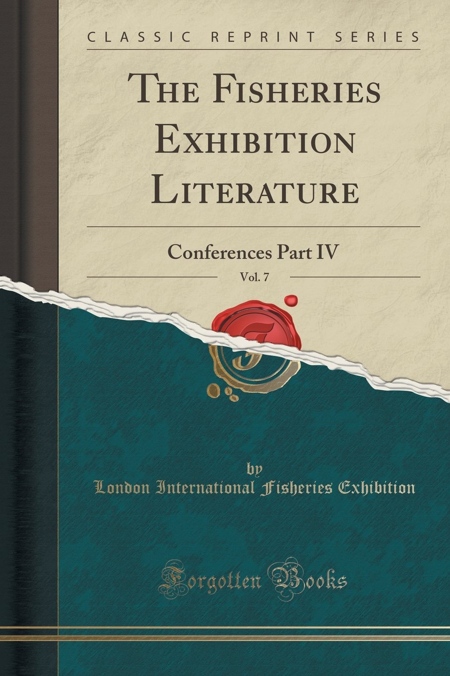 The Fisheries Exhibition Literature, Vol. 7: Conferences Part IV (Classic Reprint) Politics & History