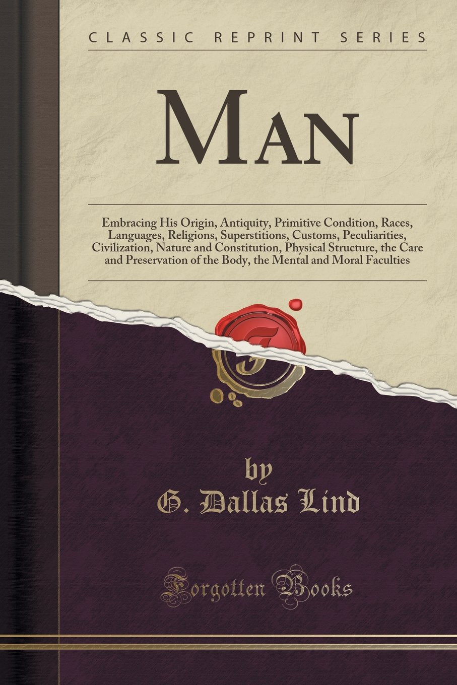 Man: Embracing His Origin, Antiquity, Primitive Condition, Races, Languages, Religions, Superstitions, Customs, Peculiarities, Civilization, Nature ... of the Body, the Mental and Moral Faculties Books