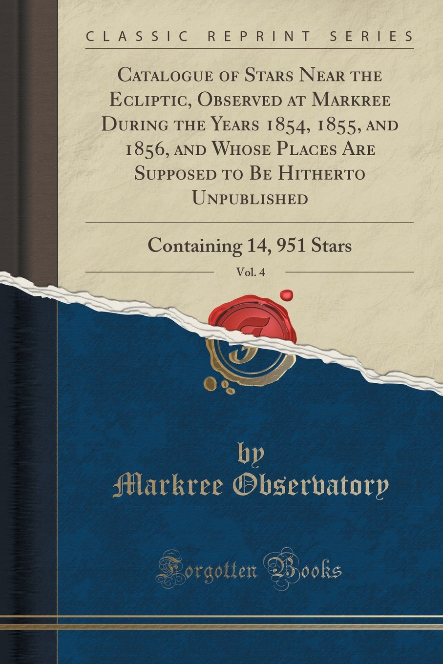 Catalogue of Stars Near the Ecliptic, Observed at Markree During the Years 1854, 1855, and 1856, and Whose Places Are Supposed to Be Hitherto ... 4: Containing 14, 951 Stars (Classic Reprint) Learning & Reference