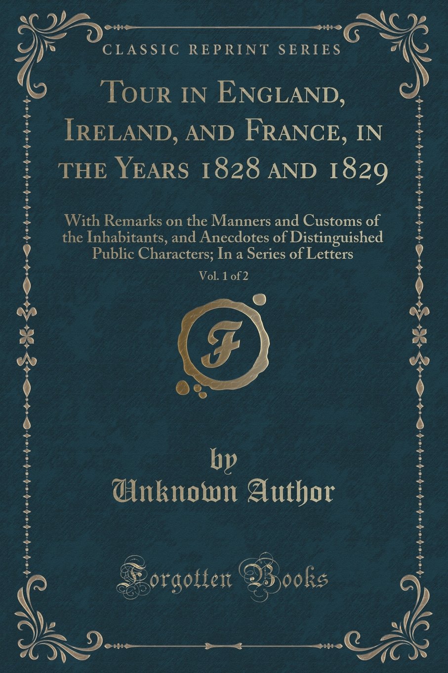 Tour in England, Ireland, and France, in the Years 1828 and 1829, Vol. 1 of 2: With Remarks on the Manners and Customs of the Inhabitants, and ... In a Series of Letters (Classic Reprint) Novels & Short Stories