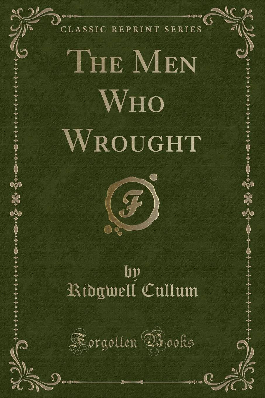The Men Who Wrought (Classic Reprint) Action & Adventure