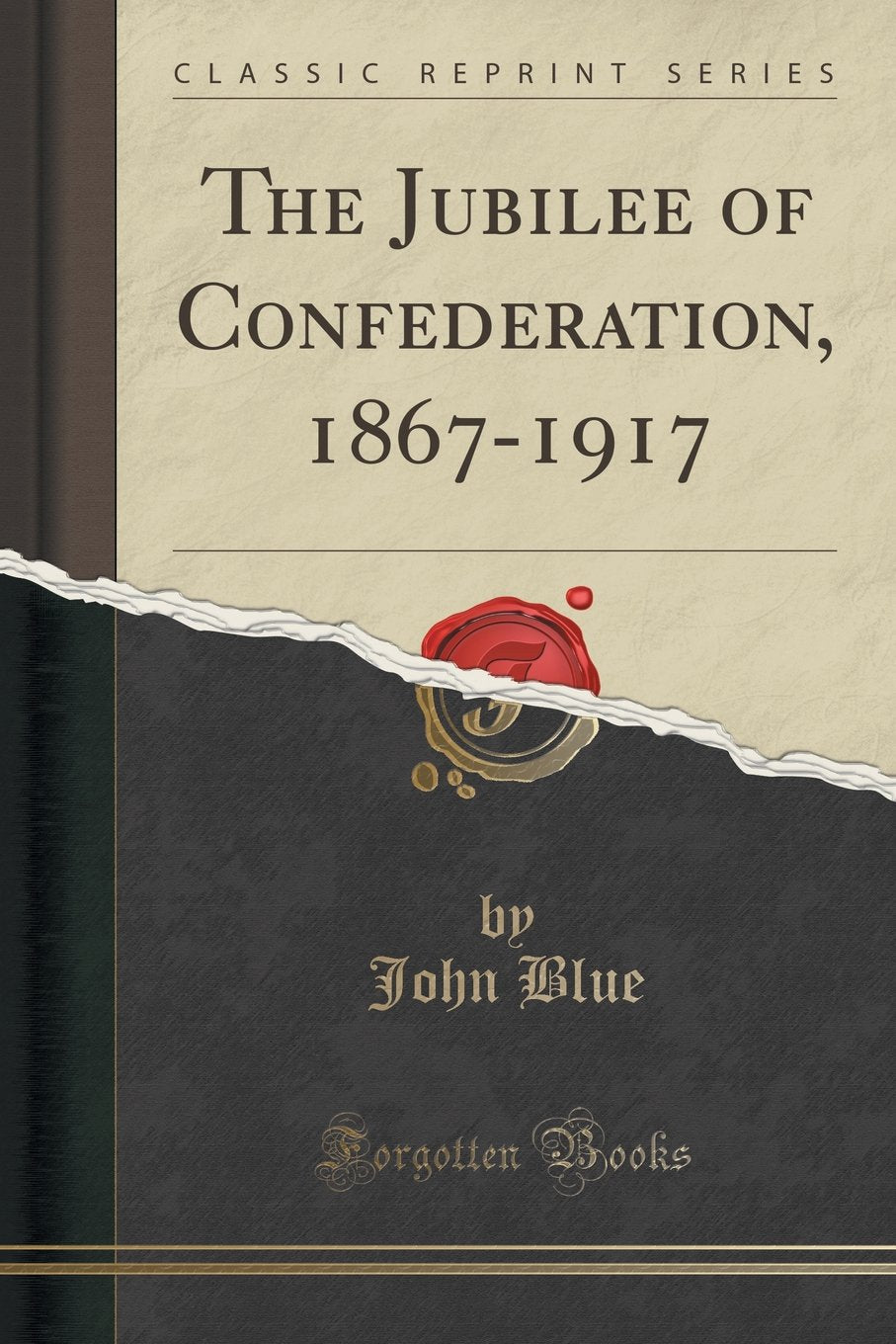 The Jubilee of Confederation, 1867-1917 (Classic Reprint) Social Sciences