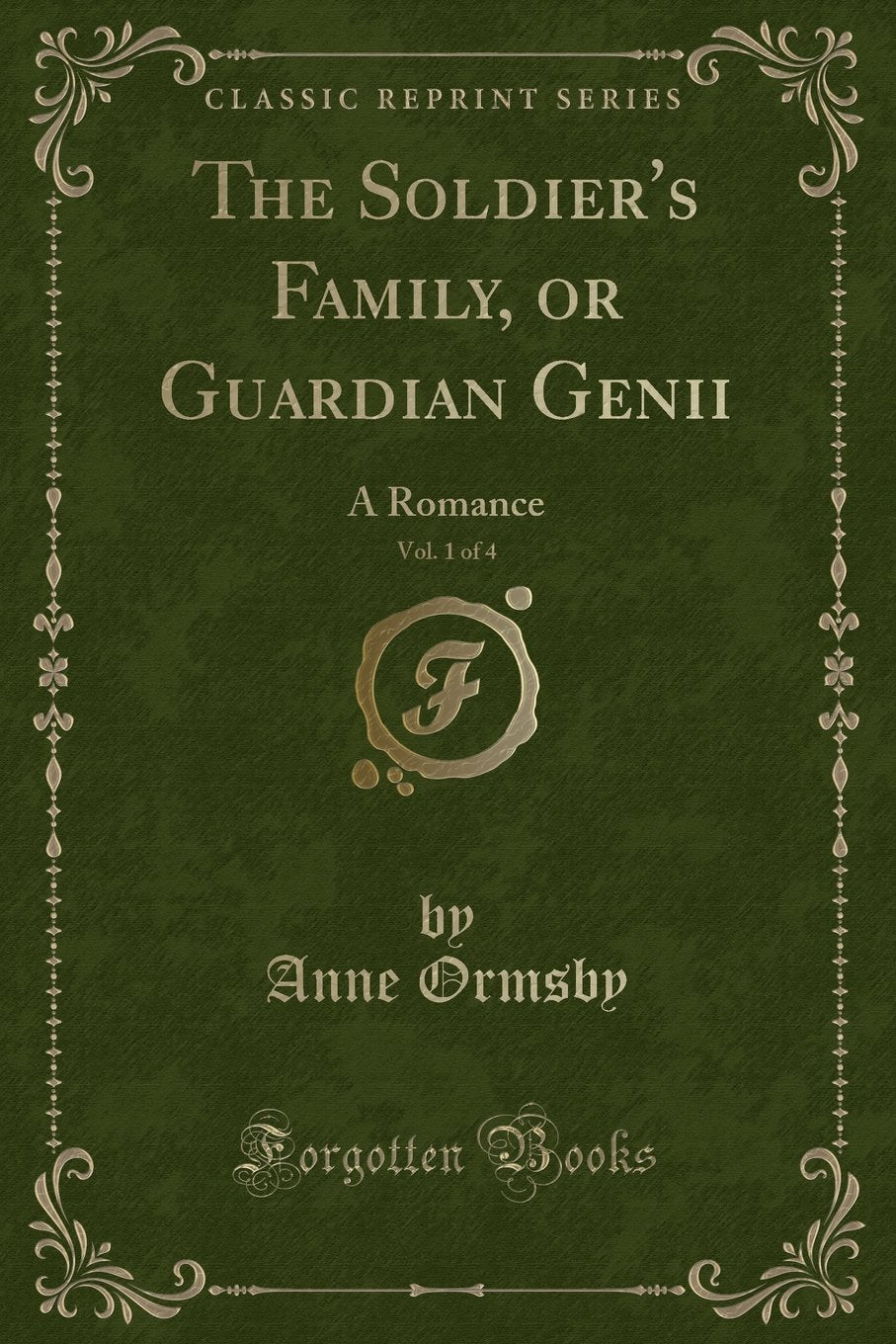 The Soldier's Family, or Guardian Genii, Vol. 1 of 4: A Romance (Classic Reprint) Novels & Short Stories