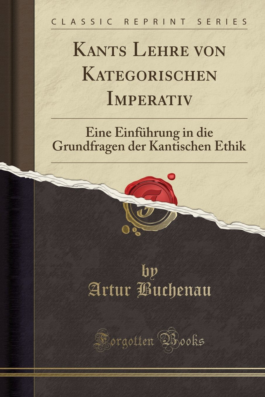 Kants Lehre Von Kategorischen Imperativ: Eine Einführung in Die Grundfragen Der Kantischen Ethik (Classic Reprint) Philosophy