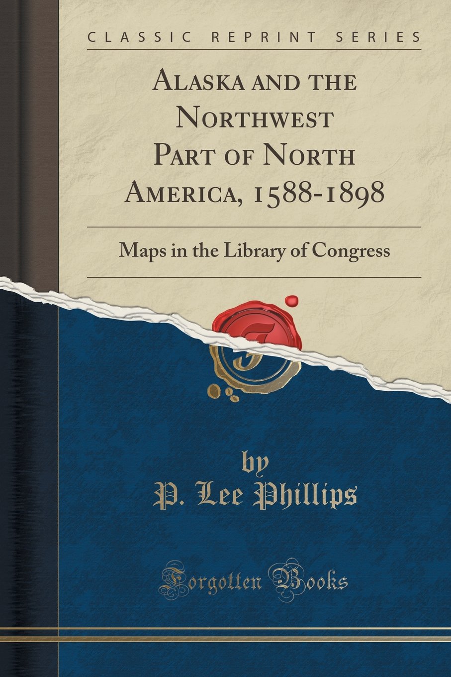 Alaska and the Northwest Part of North America, 1588-1898: Maps in the Library of Congress (Classic Reprint) Geology & Geography