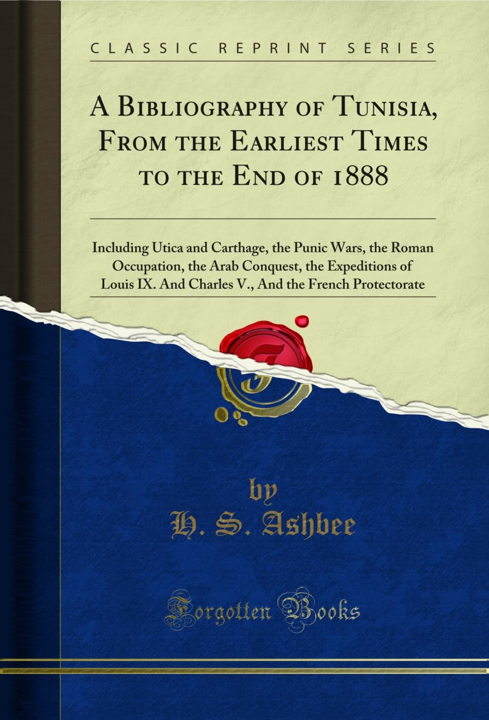 A Bibliography of Tunisia, From the Earliest Times to the End of 1888: Including Utica and Carthage, the Punic Wars, the Roman Occupation, the Arab ... And the French Protectorate (Classic Reprint) Social Sciences