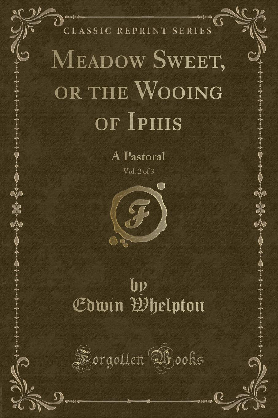 Meadow Sweet, or the Wooing of Iphis, Vol. 2 of 3: A Pastoral (Classic Reprint) Novels & Short Stories