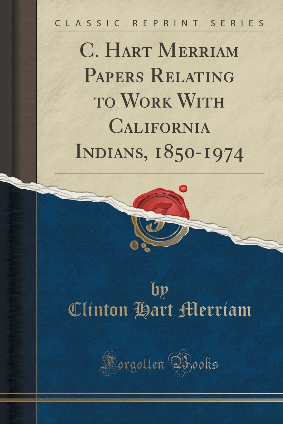 C. Hart Merriam Papers Relating to Work with California Indians, 1850-1974 (Classic Reprint) Social Sciences