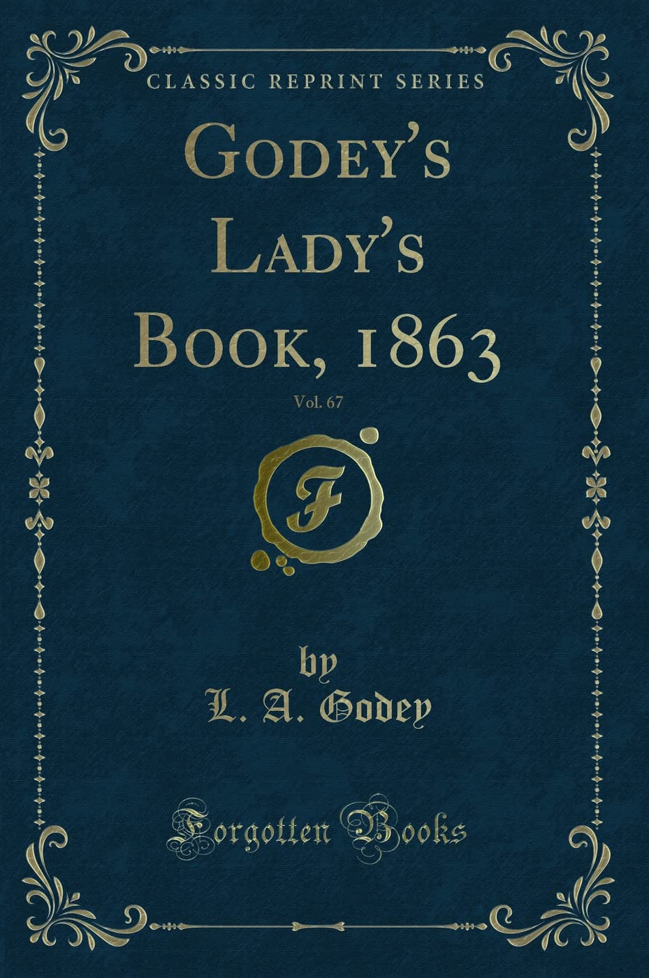Godey's Lady's Book, 1863, Vol. 67 (Classic Reprint) Novels & Short Stories