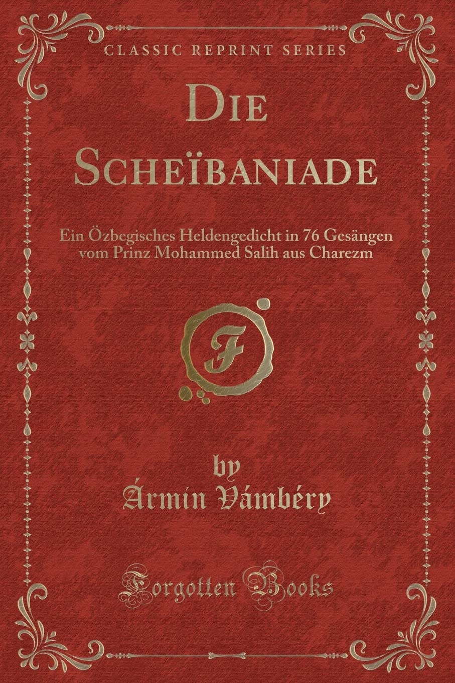 Die Scheïbaniade: Ein Özbegisches Heldengedicht in 76 Gesängen vom Prinz Mohammed Salih aus Charezm (Classic Reprint) Contemporary literature