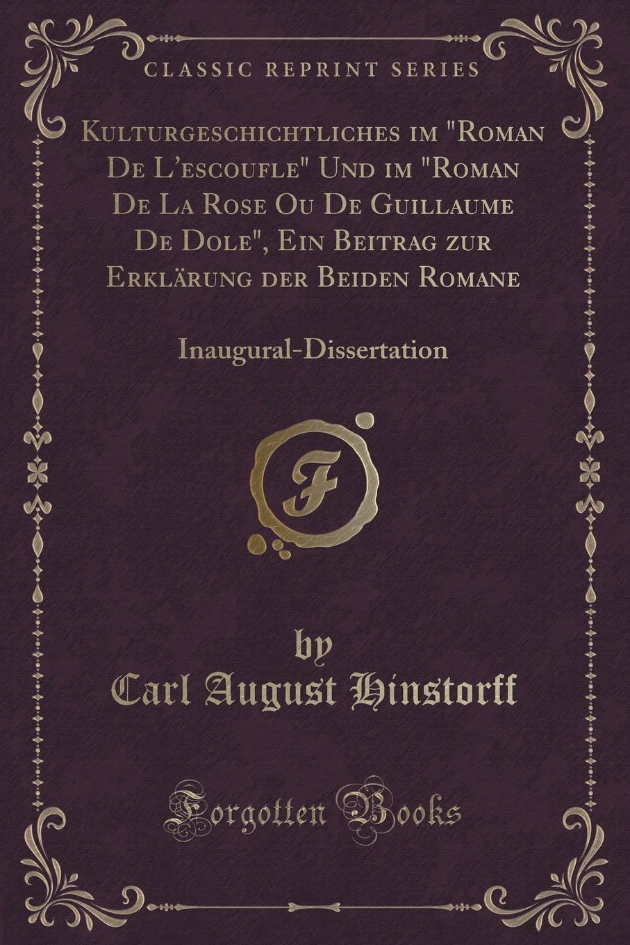 Kulturgeschichtliches Im Roman de l'Escoufle Und Im Roman de la Rose Ou de Guillaume de Dole, Ein Beitrag Zur Erklärung Der Beiden Romane: Inaugural-D: Inaugural-Dissertation (Classic Reprint) Contemporary literature Books