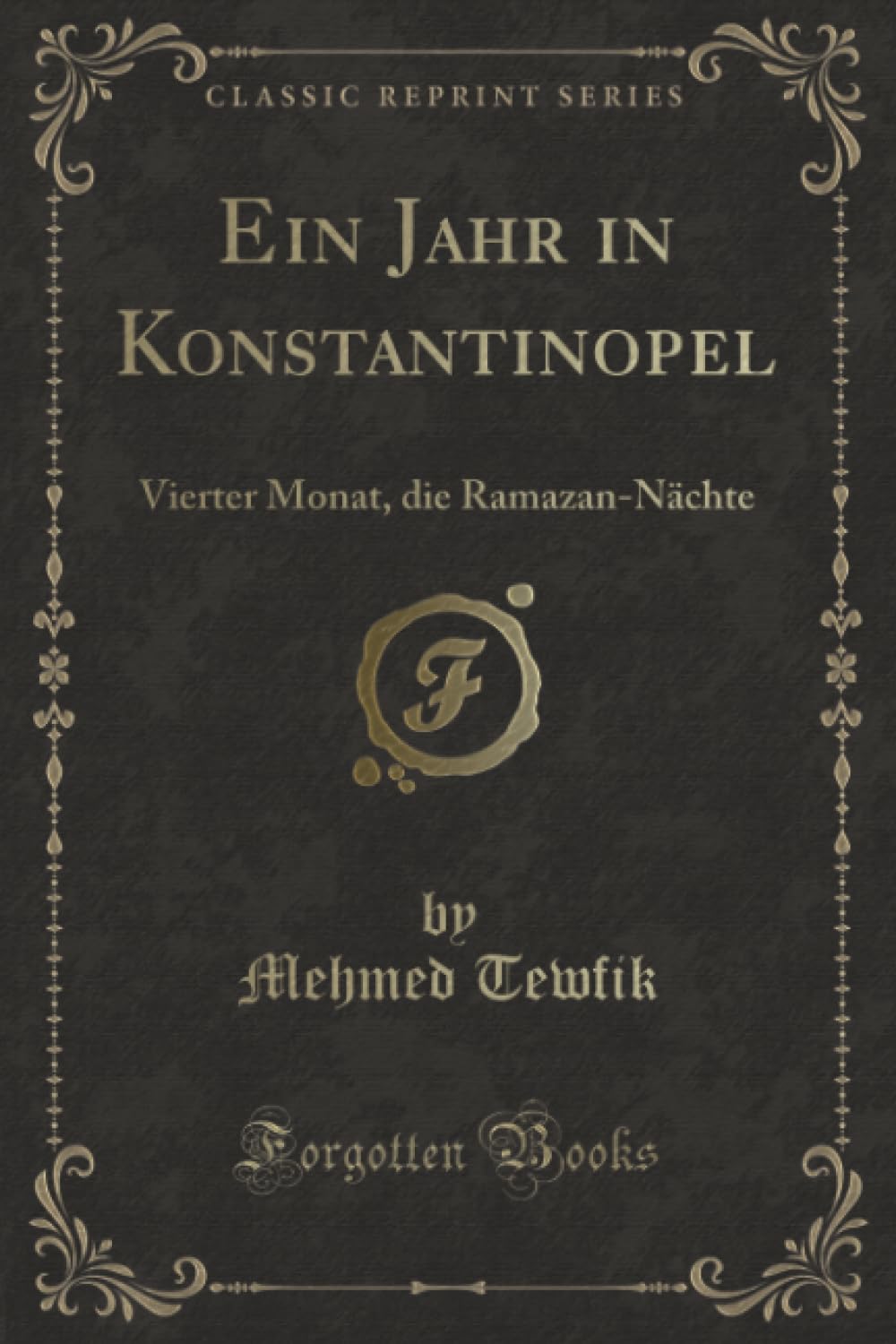 Ein Jahr in Konstantinopel (Classic Reprint): Vierter Monat, die Ramazan-Nächte: Vierter Monat, Die Ramazan-Nächte (Classic Reprint) Contemporary literature