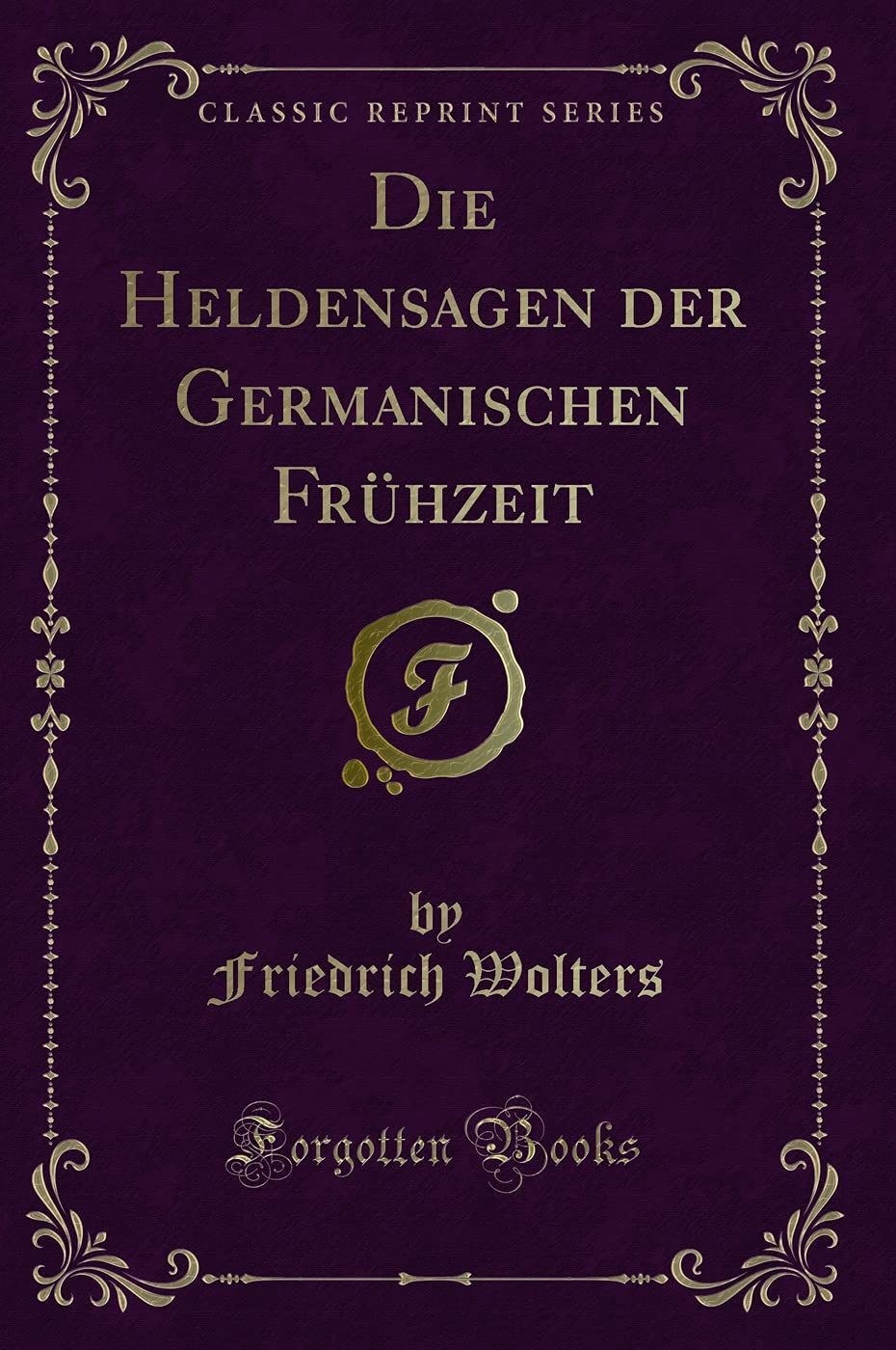 Die Heldensagen der Germanischen Frühzeit (Classic Reprint) Contemporary literature