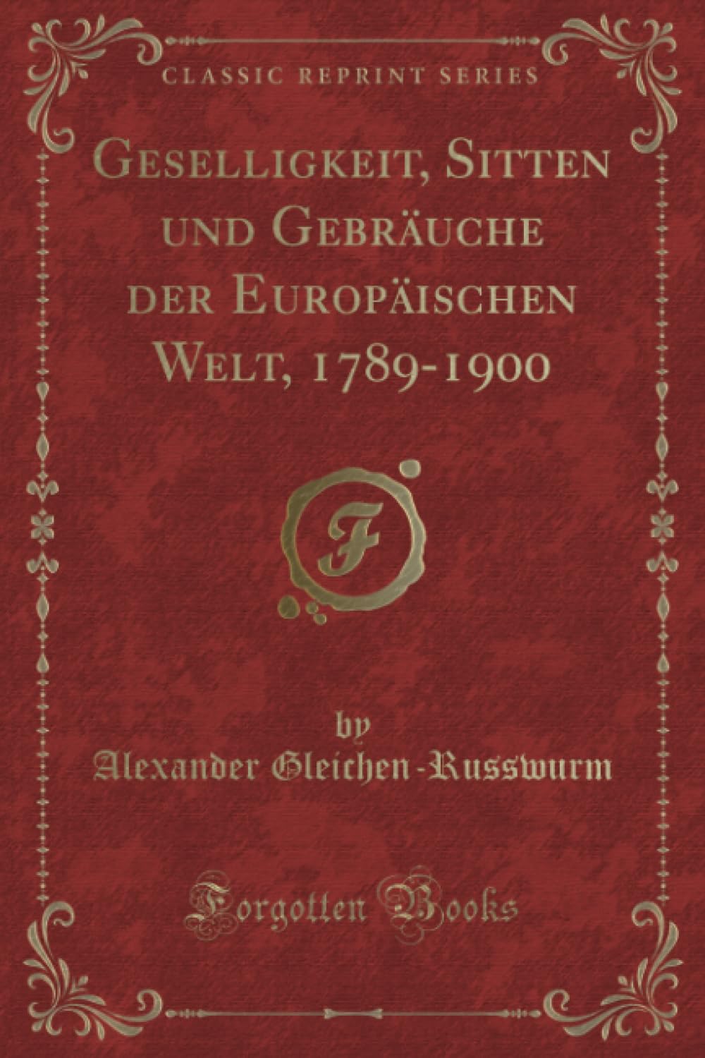 Geselligkeit, Sitten und Gebräuche der Europäischen Welt, 1789-1900 (Classic Reprint) Contemporary literature