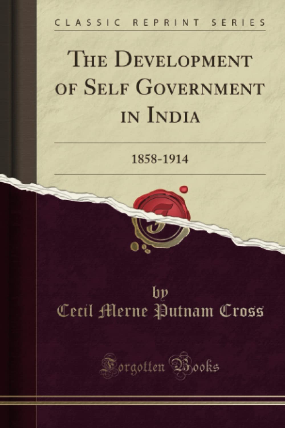 The Development of Self Government in India (Classic Reprint): 1858-1914: 1858-1914 (Classic Reprint) Politics & History