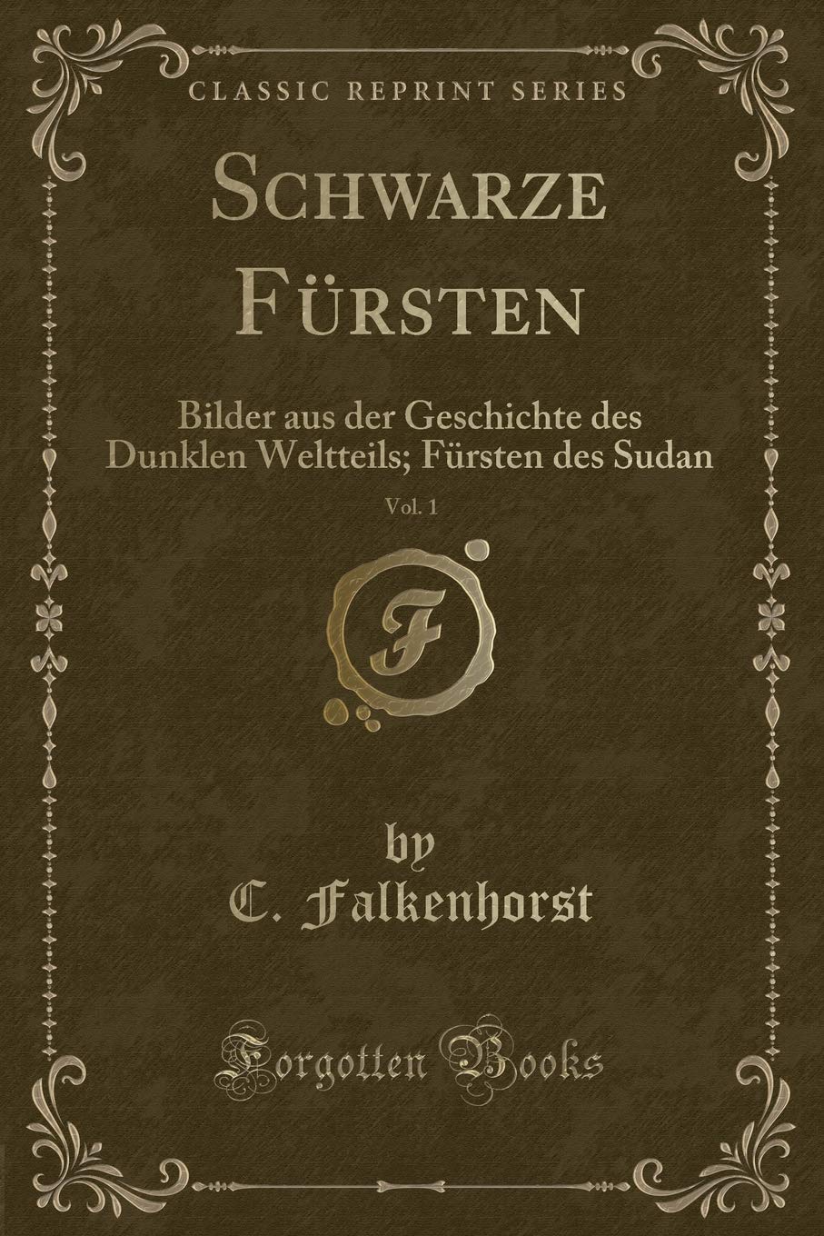 Schwarze Fürsten, Vol. 1: Bilder aus der Geschichte des Dunklen Weltteils; Fürsten des Sudan (Classic Reprint) Contemporary literature
