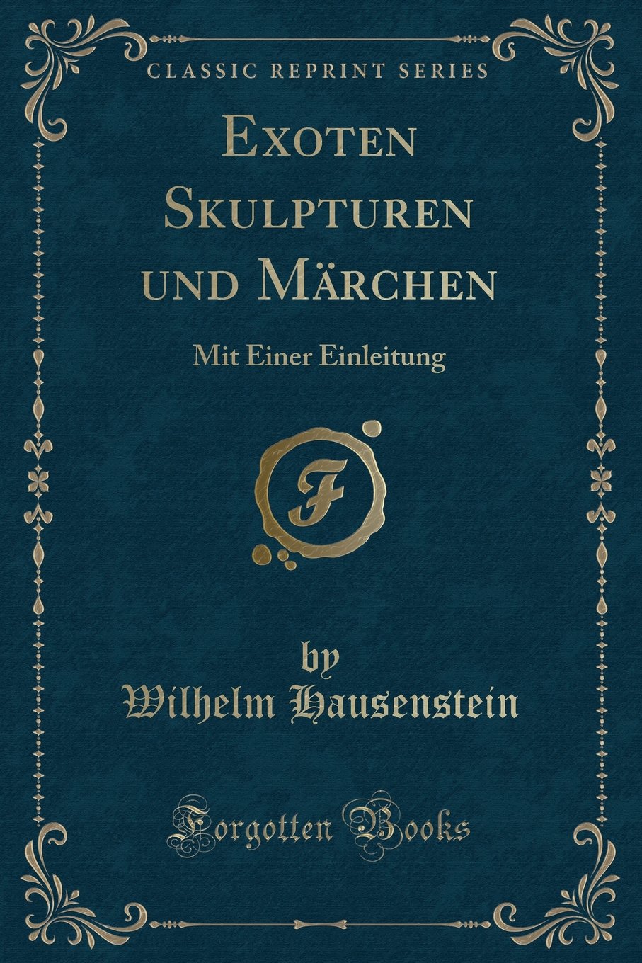 Exoten Skulpturen und Märchen: Mit Einer Einleitung (Classic Reprint) Contemporary literature