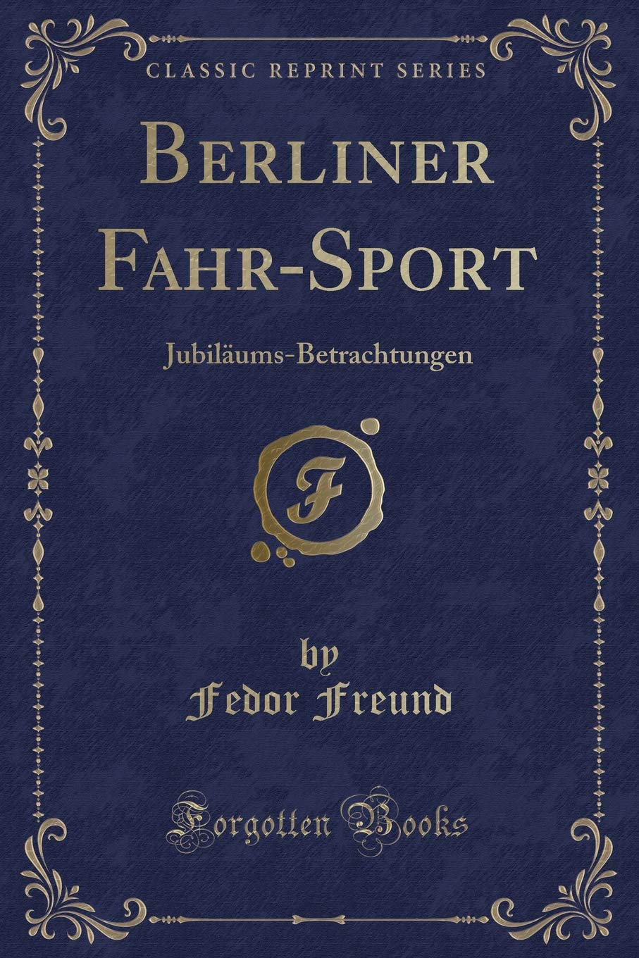 Berliner Fahr-Sport: Jubiläums-Betrachtungen (Classic Reprint) Contemporary literature