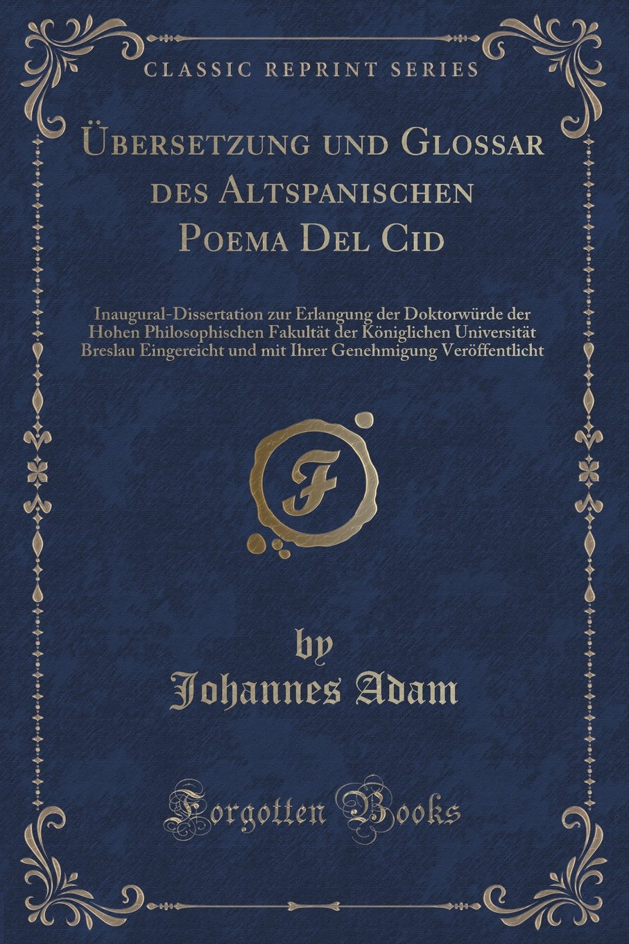 Übersetzung und Glossar des Altspanischen Poema Del Cid: Inaugural-Dissertation zur Erlangung der Doktorwürde der Hohen Philosophischen Fakultät der ... und mit Ihrer Genehmigung Veröffentlicht Contemporary literature Books