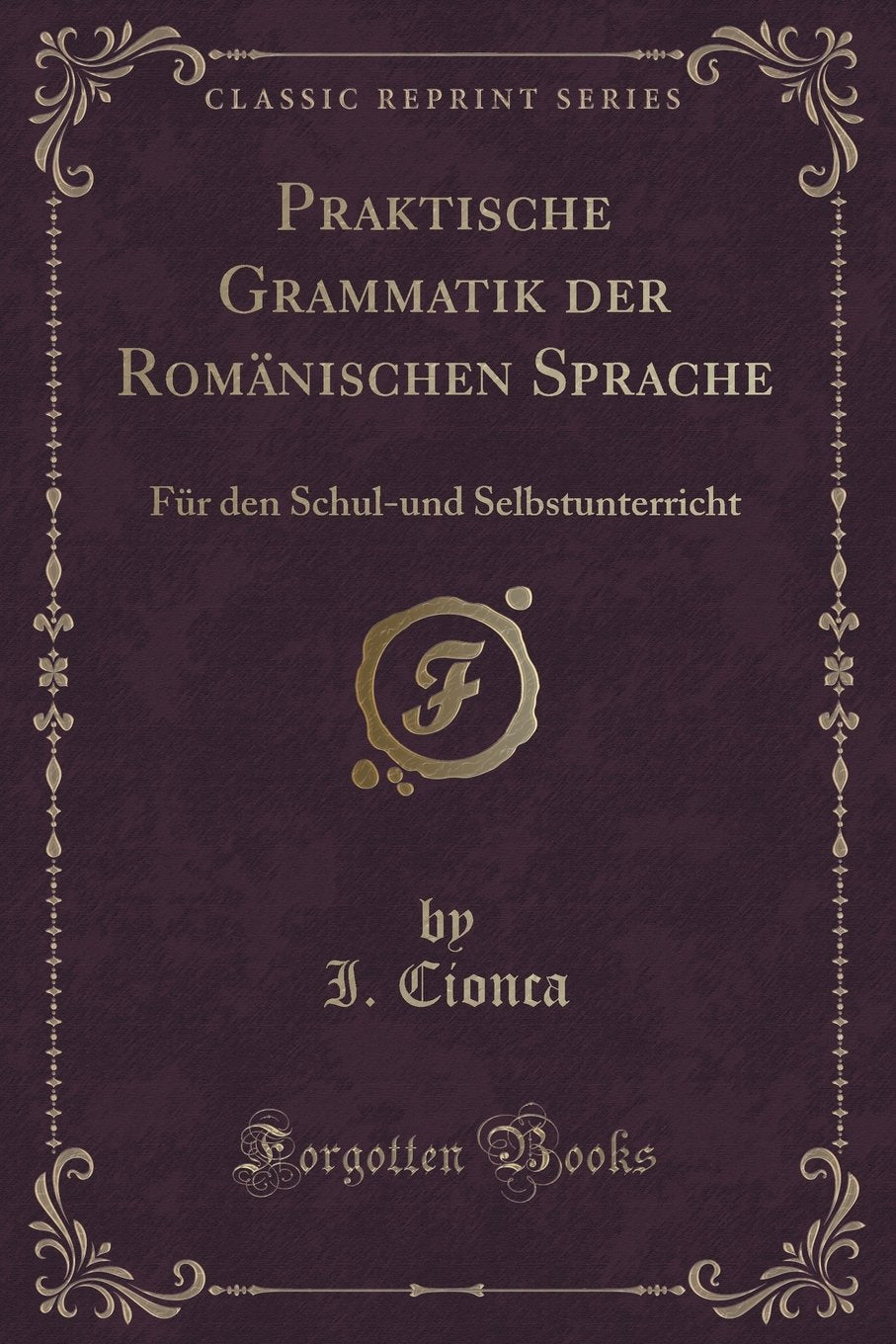 Praktische Grammatik der Romänischen Sprache: Für den Schul-und Selbstunterricht (Classic Reprint) Contemporary literature