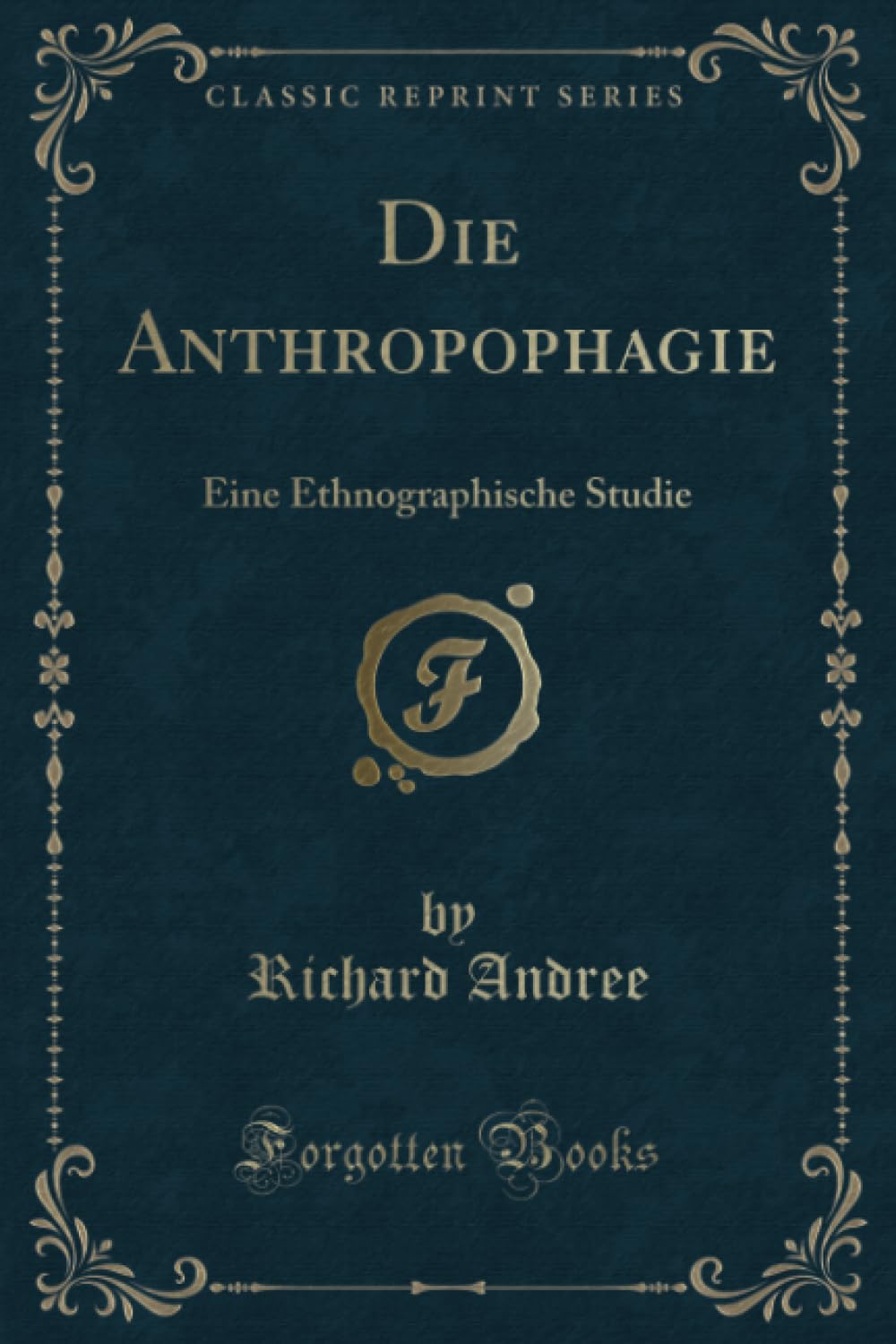 Die Anthropophagie (Classic Reprint): Eine Ethnographische Studie: Eine Ethnographische Studie (Classic Reprint) Contemporary literature