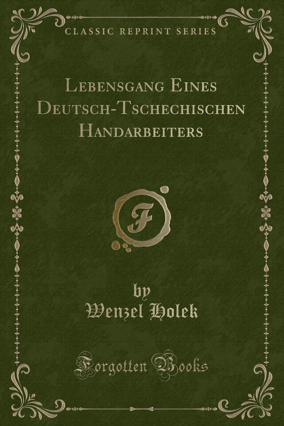 Lebensgang Eines Deutsch-Tschechischen Handarbeiters (Classic Reprint) Contemporary literature